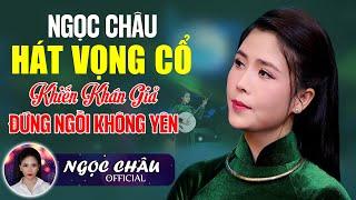 NS NGỌC CHÂU Hát Vọng Cổ Khiến Khán Giả Đứng Ngồi Không Yên, Ca Cổ Hay Tê Tái Là Đây Ai Nghe Cũng Mê