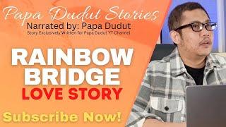 RAINBOW BRIDGE | SAM | PAPA DUDUT STORIES