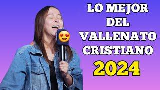  LO MEJOR DEL VALLENATO CRISTIANO 2024  #VallenatoCristiano #MusicaCristiana