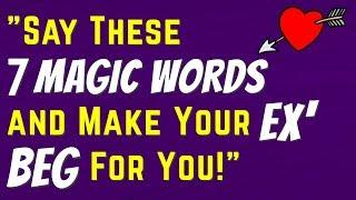 These 7 MAGIC WORDS Will Make Your EX' BEG For You! - Reconciliation Spell