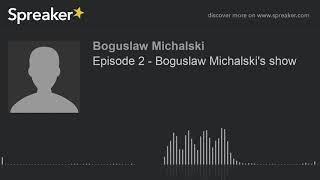 Episode 2 - Boguslaw Michalski's show (made with Spreaker)