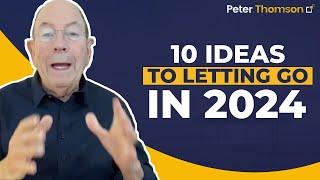 10 Ideas to Letting Go in 2024 | Mindset & Motivation | Peter Thomson