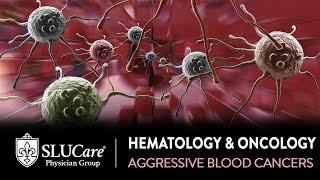 Treating Aggressive Blood Cancers - SLUCare Hematology & Oncology