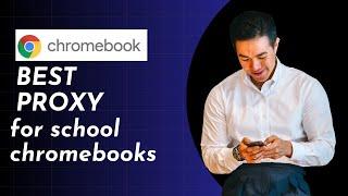 Best Proxy For School Chromebooks In 2025 (UPDATED GUIDE)