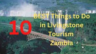 10 Best Things To Do In Livingstone Tourism Zambia