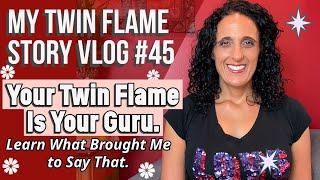 My Twin Flame Story Vlog #45 | Your Twin Flame Is Your Guru. Learn Why I Think That. 