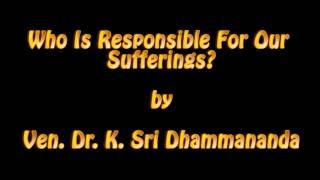 Who Is Responsible For Our Sufferings? - Ven. Dr. K. Sri Dhammananda (Audio)