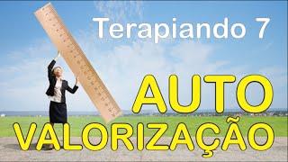 AUTOVALORIZAÇÃO [Terapiando 7]