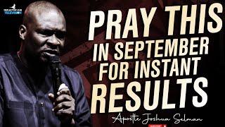 PRAY THIS WAY EVERYDAY FOR INSTANT RESULTS IN SEPTEMBER - APOSTLE JOSHUA SELMAN