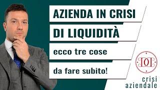 Azienda in crisi di liquidità: ecco tre cose da fare subito