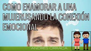 Como Enamorar A Una Mujer Que te Gusta Usando La Conexión Emocional - Como Conectar Con Una MUJER