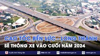 Cao tốc Bến Lức - Long Thành sẽ thông xe vào cuối năm 2024 - VNews