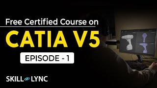 Certified CATIA V5 Tutorial from Beginners to Advanced | Episode 1 | Skill-Lync