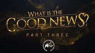 What Is the Good News? | Part 3