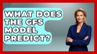What Does The GFS Model Predict? - Weather Watchdog