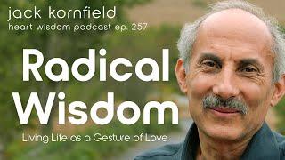 Jack Kornfield on Radical Wisdom: Living Life as a Gesture of Love - Heart Wisdom Ep. 257