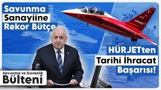 Savunma Sanayiine Rekor Bütçe ve HÜRJET'ten Tarihi İhracat Başarısı! | Savunma ve Güvenlik Bülteni