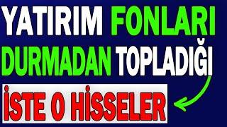 YATIRIM FONLARININ DURMADAN TOPLADIĞI İŞTE O HİSSELER !