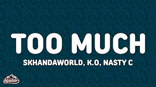 SKHANDAWORLD, K.O & Nasty C - TOO MUCH (Lyrics)