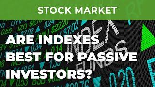 What’s an Index? Are Indexes best for passive investors?