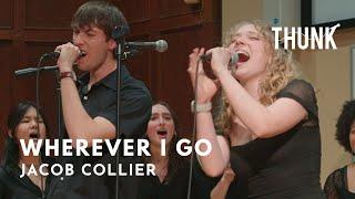 Wherever I Go (Jacob Collier) - THUNK a cappella