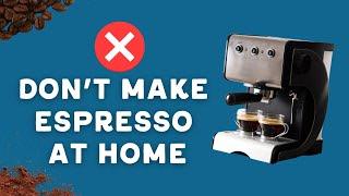 DON'T BUY a home espresso machine!