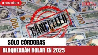 Sólo córdobas / Bloquearán dólar en 2025