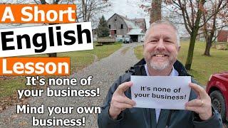 Learn the English Phrases "It's none of your business" and "Mind your own business"