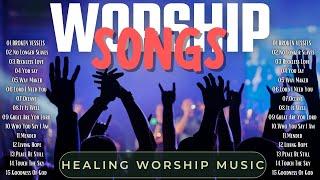 Top 15 Worship Songs That Heal the Soul | Best Healing Worship Music Compilation