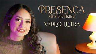 PRESENÇA  | VITÓRIA CRISTINA (Vídeo LETRA Oficial)