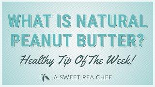 What Is Natural Peanut Butter? Healthy Tip Of The Week | A Sweet Pea Chef