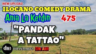 ILOCANO COMEDY DRAMA | PANDAK A TATTAO | ANIA LA KETDIN 475 | NEW UPLOAD