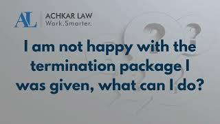 I am not happy with the termination package I was given, what can I do? - Achkar Law