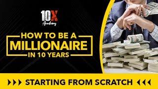 How to Make a Million Dollars In 10 Years //10X Academy