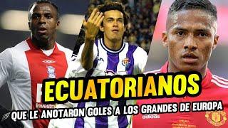 ¡ECUATORIANOS QUE LE ANOTARON GOLES A LOS EQUIPOS GRANDES DE EUROPA!