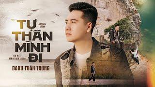 TỰ THÂN MÌNH ĐI - DANH TUẤN TRUNG | MV OFFICIAL | Bao Năm Trôi Qua Sao Đời Ta Vẫn Chưa Nở Hoa...