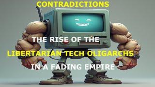 THE CONTRADICTIONS CREATED BY THE RISE OF THE LIBERTARIAN TECH OLIGARCHS IN A FADING EMPIRE