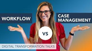 Workflow vs Case Management - What's the Difference?