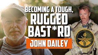 Becoming a Tough, Rugged B*stard with John Dailey