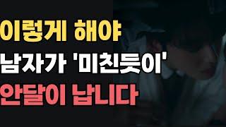 이렇게 해야 남자들은 '미친 듯이' 안달이 납니다