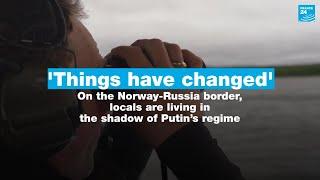 'Things have changed': On the Norway-Russia border, locals live in the shadow of Putin’s regime