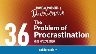 The Problem of Procrastination – Mike Mazzalongo | BibleTalk.tv