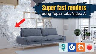 Dramatically Save on Render Time using Topaz Labs Video AI