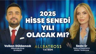 2025 Hisse Senedi Yılı Olacak mı? Volkan Dükkancık Yorumluyor | Allbatross Yatırım