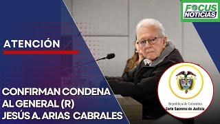 ATENCIÓN. Confirman CONDENA al General (R) JESÚS A. ARIAS CABRALES #FocusNoticias