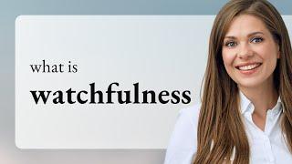 Watchfulness • what is WATCHFULNESS meaning