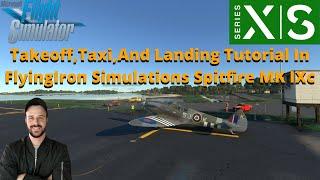 MSFS2020- Start Up,Taxi,Take off,And Landing [Full Tutorial] In FlyingIron's Spitfire MK IXc On XBOX