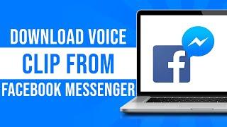 How to Download Voice Clip from Facebook Messenger