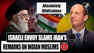 “It is absolutely ridiculous…” Israel Envoy to India slams Iran over remarks on Indian Muslims