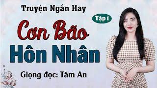 Truyện Ngắn Hay: Cơn Bão Hôn Nhân Tập 1 - Mc Tâm An diễn đọc truyền cảm, hấp dẫn cả xóm đều khen hay